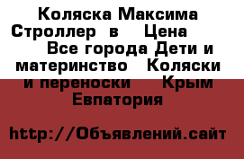 Коляска Максима Строллер 2в1 › Цена ­ 8 500 - Все города Дети и материнство » Коляски и переноски   . Крым,Евпатория